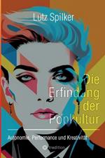 Die Erfindung der Popkultur: Autonomie, Performance und Kreativität