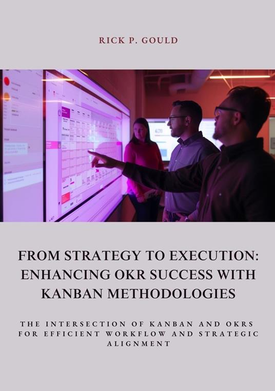 From Strategy to Execution: Enhancing OKR Success with Kanban Methodologies