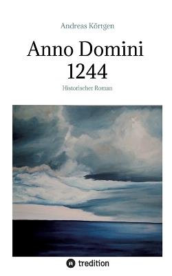 Anno Domini 1244: Historischer Roman - Andreas Körtgen - cover