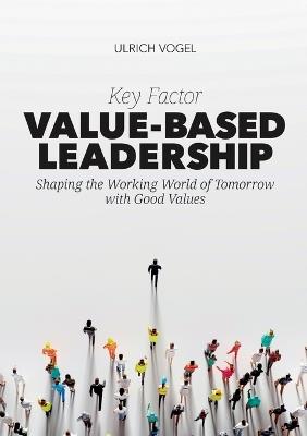 Key Factor Value-Based Leadership: Shaping the Working World of Tomorrow with Good Values - Ulrich Vogel - cover