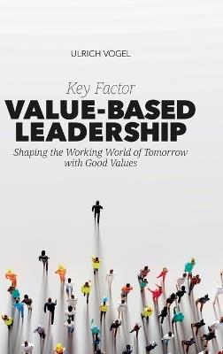 Key Factor Value-Based Leadership: Shaping the Working World of Tomorrow with Good Values - Ulrich Vogel - cover