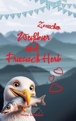 Zwischen Weißbier und Friesisch Herb: Und Nein - das ist keine Bierverkostung - Mona Sandhaus - cover