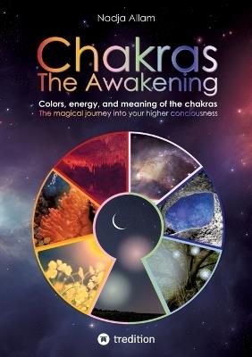 Chakras - The Awakening. Ancient knowledge woven into a magical adventure tale of the new era - for the inner children of people of all ages.: Colors, energy, and meaning of the chakras. The magical journey into your higher consciousness. - Nadja Allam - cover
