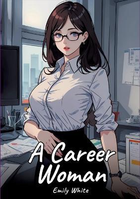 A Career Woman: Sexy Erotic Stories for Adults Illustrated with Hentai Pictures - Naked Illustrations - Emily White - cover