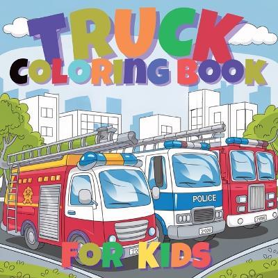 Fun Trucks Coloring Book for Kids: A Collection of Cool Trucks and Vehicles for Young Artists to Color and Enjoy - Joe Hammoud - cover