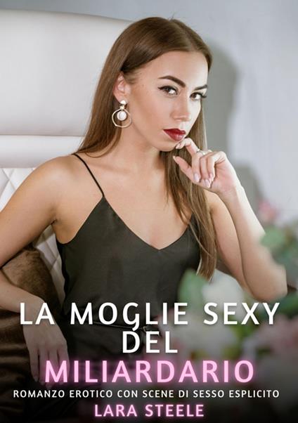 La Moglie Sexy del Miliardario - Lara Steele - ebook