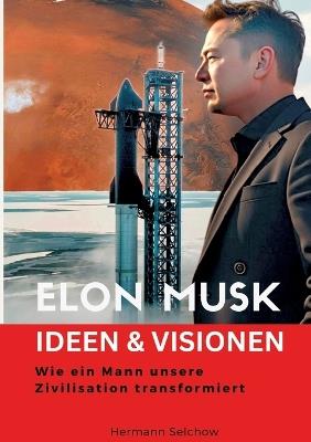 Elon Musk - Ideen & Visionen: Wie ein Mann unsere Zivilisation transformiert - Hermann Selchow - cover