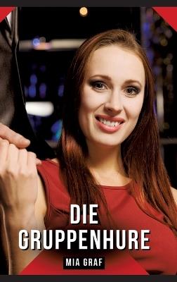 Die Gruppenhure: Geschichten mit explizitem Sex für Erwachsene - Mia Graf - cover