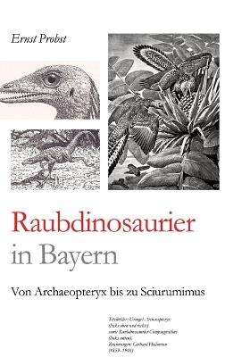 Raubdinosaurier in Bayern: Von Archaeopteryx bis zu Sciurumimus - Ernst Probst - cover