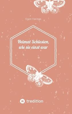 Heimat Schlesien, wie sie einst war: Schlesien in der Zeit 1936 bis 1946 - Egon Harings - cover