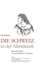Die Schweiz in der Altsteinzeit: Jäger und Sammler vor etwa 600.000 bis 11.700 Jahren