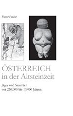 Österreich in der Altsteinzeit: Jäger und Sammler vor 250.000 bis 10.000 Jahren