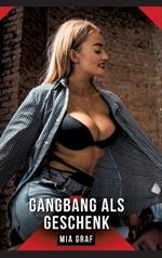 Gangbang als Geschenk: Geschichten mit explizitem Sex für Erwachsene