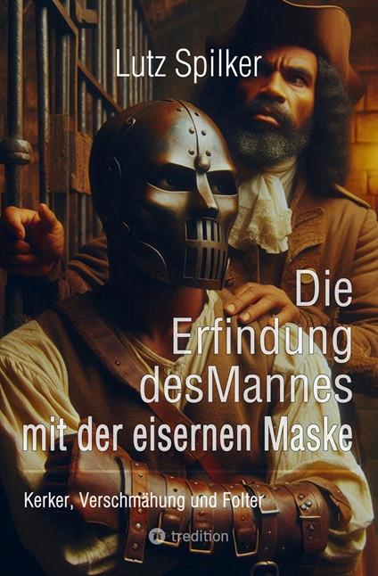 Die Erfindung des Mannes mit der eisernen Maske