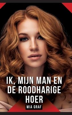 Ik, mijn man en de roodharige hoer: Verhalen over expliciete seks voor volwassenen - Mia Graf - cover
