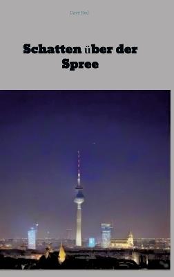 Schatten über der Spree: Krimi - Dave Red - cover