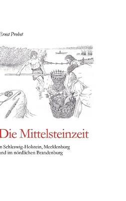 Die Mittelsteinzeit in Schleswig-Holstein, Mecklenburg und im nördlichen Brandenburg - Ernst Probst - cover