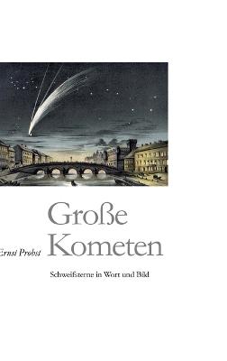 Große Kometen: Schweifsterne in Wort und Bild - Ernst Probst - cover
