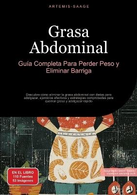 Grasa Abdominal: Guía Completa Para Perder Peso y Eliminar Barriga: Descubre cómo eliminar la grasa abdominal con dietas para adelgazar, ejercicios efectivos y estrategias comprobadas para quemar grasa y adelgazar rápido - Artemis Saage - cover