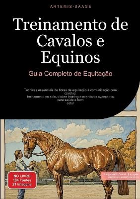 Treinamento de Cavalos e Equinos: Guia Completo de Equitação: Técnicas essenciais de botas de equitação à comunicação com cavalos: treinamento no solo, clicker training e exercícios avançados para saúde e bem-estar - Artemis Saage - cover
