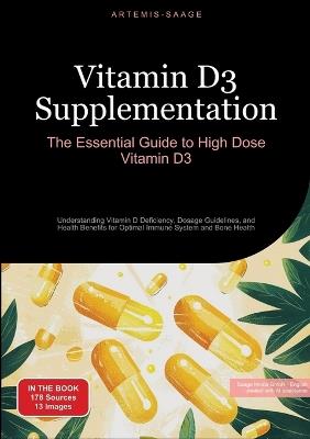 Vitamin D3 Supplementation: The Essential Guide to High Dose Vitamin D3: Understanding Vitamin D Deficiency, Dosage Guidelines, and Health Benefits for Optimal Immune System and Bone Health - Artemis Saage - cover