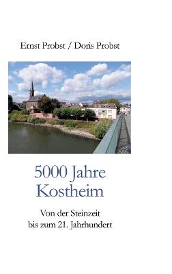 5000 Jahre Kostheim: Von der Steinzeit bis zum 21. Jahrhundert - Ernst Probst,Doris Probst - cover