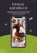 Fitness Kochbuch: 1000 Eiweißreiche Rezepte für gesundes Abnehmen (Lecker, sättigend und alltagstauglich – dein Schlüssel zur Wunschfigur!)