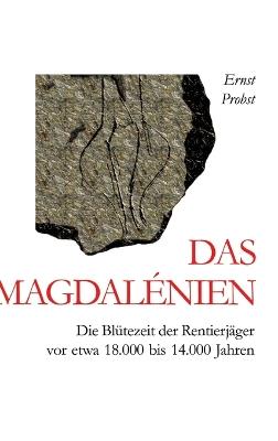 Das Magdalénien: Die Blütezeit der Rentierjäger vor etwa 18.000 bis 14.000 Jahren - Ernst Probst - cover