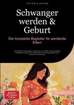 Schwanger werden & Geburt: Der komplette Begleiter für werdende Eltern: Von leichter schwanger werden bis zur ersten Zeit als Mama - Praktische Tipps zu Fruchtbarkeit, Schwangerschaft und Geburtsvorbereitung
