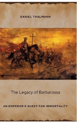 The Legacy of Barbarossa: An Emperor's Quest for Immortality - Daniel Thalmann - cover