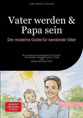 Vater werden & Papa sein: Der moderne Guide für werdende Väter: Der praktische Papa Ratgeber für Einsteiger - Von mentaler Vorbereitung bis zur Work-Life-Balance als aktiver Vater - Artemis Saage - cover
