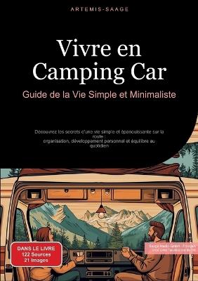 Vivre en Camping-Car: Guide de la Vie Simple et Minimaliste: Découvrez les secrets d'une vie simple et épanouissante sur la route: organisation, développement personnel et équilibre au quotidien - Artemis Saage - cover