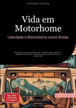 Vida em Motorhome: Liberdade e Minimalismo sobre Rodas: Guia prático para transformar seu modo de vida, organizar o cotidiano e encontrar equilíbrio pessoal morando em um motorhome