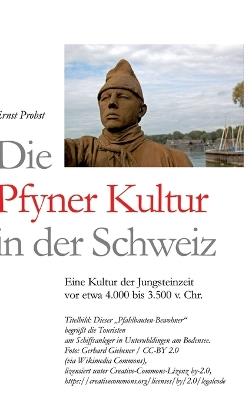 Die Pfyner Kultur in der Schweiz: Eine Kultur der Jungsteinzeit vor etwa 4.000 bis 3.500 v. Chr. - Ernst Probst - cover