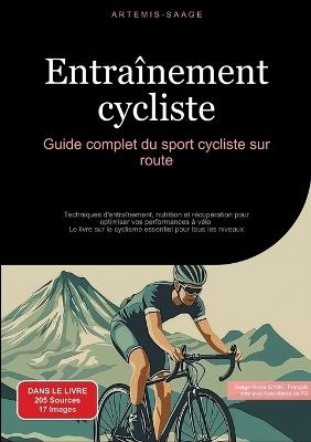 Entraînement cycliste: Guide complet du sport cycliste sur route: Techniques d'entraînement, nutrition et récupération pour optimiser vos performances à vélo - Le livre sur le cyclisme essentiel pour tous les niveaux - Artemis Saage - cover