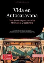 Vida en Autocaravana: Guía Esencial para una Vida Minimalista y Sostenible: El manual para vivir en una casa rodante: descubre cómo optimizar espacios, desarrollar rutinas saludables y encontrar equilibrio personal mientras viajas