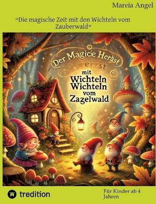 "Die magische Zeit mit den Wichteln vom Zauberwald": Lasse die Wichtel bei Dir einziehen, Du wirst Dich freuen und glücklich sein - Mareia Angel - cover