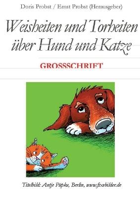 Weisheiten und Torheiten über Hund und Katze: Text in GROSSSCHRIFT - Ernst Probst,Doris Probst - cover