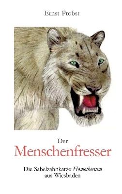 Der Menschenfresser: Die Säbelzahnkatze Homotherium aus Wiesbaden - Ernst Probst - cover