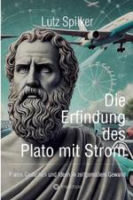 Die Erfindung des Plato mit Strom: Platos Gedanken und Ideen in zeitgemäßem Gewand