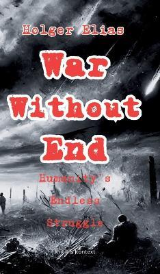 War Without End: Humanity's Endless Struggle - Holger Elias - cover