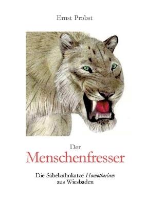 Der Menschenfresser: Die Säbelzahnkatze Homotherium aus Wiesbaden - Ernst Probst - cover