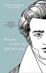 Johann Wolfgang von Goethe - Here am I free, here do I belong: Selected Poems German - English Edition
