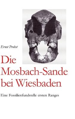 Die Mosbach-Sande bei Wiesbaden: Eine Fossilienfundstelle ersten Ranges - Ernst Probst - cover