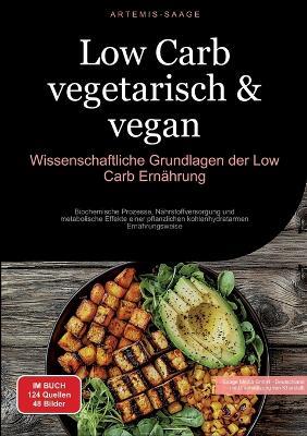 Low Carb vegetarisch & vegan: Wissenschaftliche Grundlagen der Low-Carb Ernährung: Biochemische Prozesse, Nährstoffversorgung und metabolische Effekte einer pflanzlichen kohlenhydratarmen Ernährungsweise - Artemis Saage - Deutschland - cover