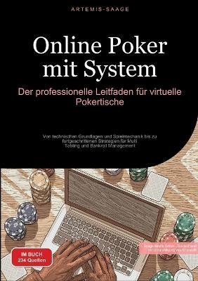 Online Poker mit System: Der professionelle Leitfaden für virtuelle Pokertische: Von technischen Grundlagen und Spielmechanik bis zu fortgeschrittenen Strategien für Multi-Tabling und Bankroll Management - Artemis Saage - Deutschland - cover
