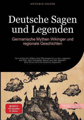 Deutsche Sagen und Legenden: Germanische Mythen, Wikinger und regionale Geschichten: Von nordischen Göttern über Rheinsagen bis zu den Legenden aus Köln, dem Ruhrgebiet, Bayern und dem Spessart - Eine Reise durch die deutsche Sagenwelt - Artemis Saage - Deutschland - cover