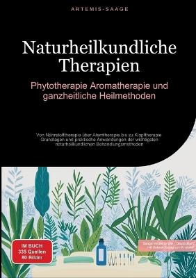 Naturheilkundliche Therapien: Phytotherapie, Aromatherapie und ganzheitliche Heilmethoden: Von Nährstofftherapie über Atemtherapie bis zu Klopftherapie - Grundlagen und praktische Anwendungen der wichtigsten naturheilkundlichen Behandlungsmethoden - Artemis Saage - Deutschland - cover