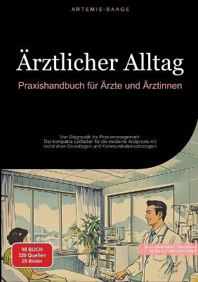 Ärztlicher Alltag: Praxishandbuch für Ärzte und Ärztinnen: Von Diagnostik bis Praxismanagement - Der kompakte Leitfaden für die moderne Arztpraxis mit rechtlichen Grundlagen und Kommunikationsstrategien - Artemis Saage - Deutschland - cover