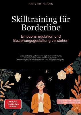 Skilltraining für Borderline: Emotionsregulation und Beziehungsgestaltung verstehen: Der praktische Leitfaden für Selbstwahrnehmung, Stresstoleranz und Krisenmanagement - Mit Übungen zur Impulskontrolle und Alltagsbewältigung - Artemis Saage - Deutschland - cover
